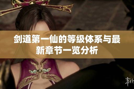 剑道第一仙的等级体系与最新章节一览分析