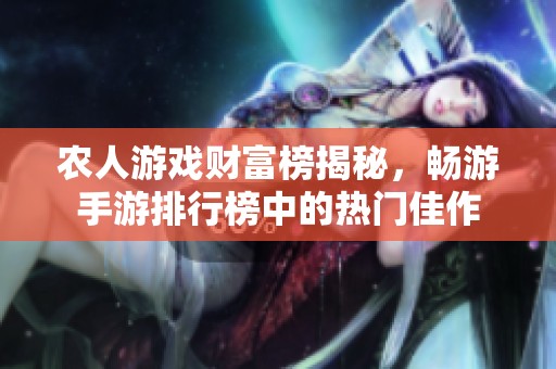 农人游戏财富榜揭秘，畅游手游排行榜中的热门佳作