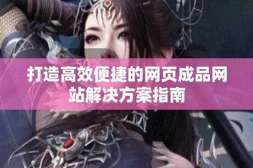 打造高效便捷的网页成品网站解决方案指南