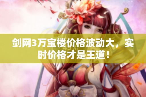剑网3万宝楼价格波动大，实时价格才是王道！