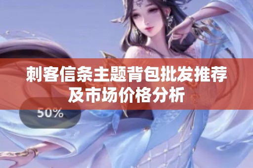 刺客信条主题背包批发推荐及市场价格分析