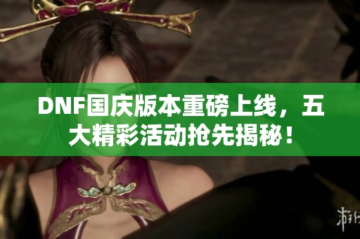 DNF国庆版本重磅上线，五大精彩活动抢先揭秘！
