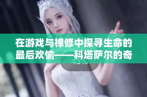 在游戏与禅修中探寻生命的最后欢愉——科塔萨尔的奇妙旅程