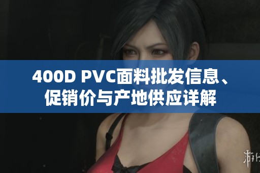 400D PVC面料批发信息、促销价与产地供应详解