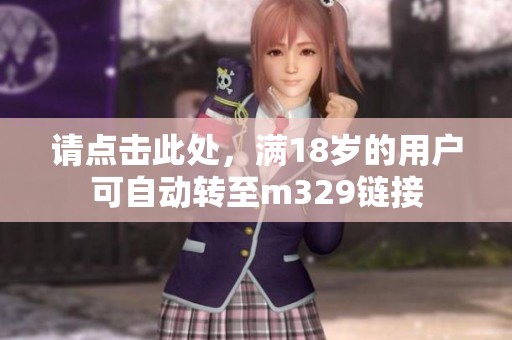 请点击此处，满18岁的用户可自动转至m329链接
