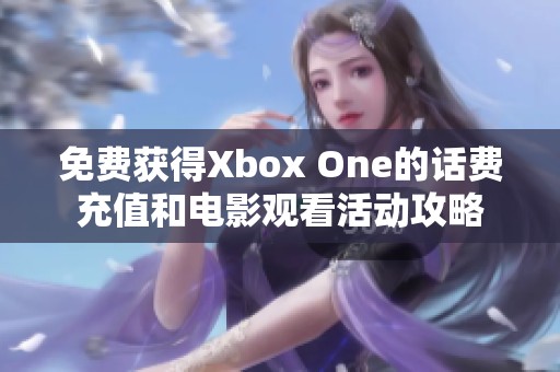 免费获得Xbox One的话费充值和电影观看活动攻略