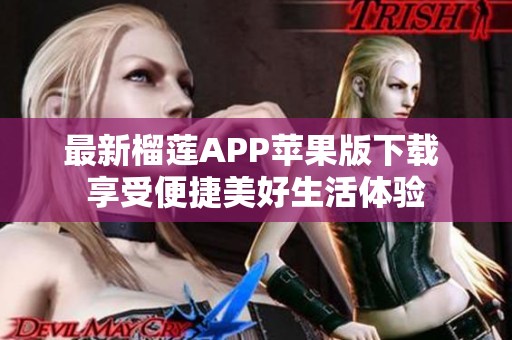 最新榴莲APP苹果版下载 享受便捷美好生活体验