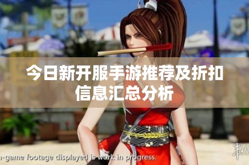 今日新开服手游推荐及折扣信息汇总分析
