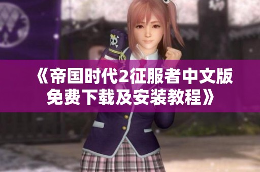 《帝国时代2征服者中文版免费下载及安装教程》