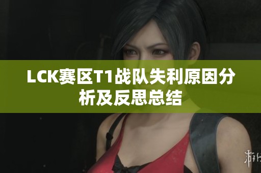 LCK赛区T1战队失利原因分析及反思总结