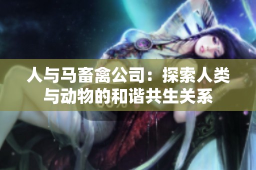 人与马畜禽公司：探索人类与动物的和谐共生关系