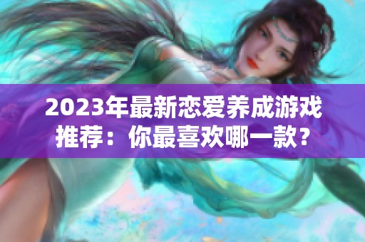 2023年最新恋爱养成游戏推荐：你最喜欢哪一款？