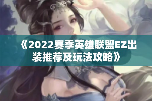 《2022赛季英雄联盟EZ出装推荐及玩法攻略》