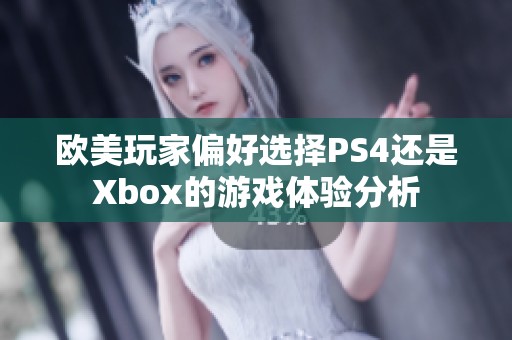 欧美玩家偏好选择PS4还是Xbox的游戏体验分析