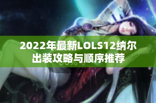 2022年最新LOLS12纳尔出装攻略与顺序推荐
