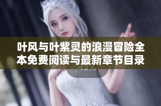 叶风与叶紫灵的浪漫冒险全本免费阅读与最新章节目录分享