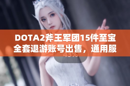 DOTA2斧王军团15件至宝全套退游账号出售，通用服务器适用