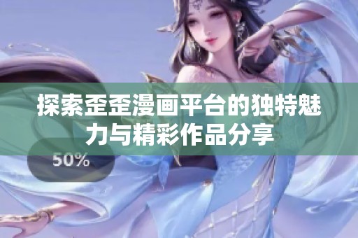 探索歪歪漫画平台的独特魅力与精彩作品分享
