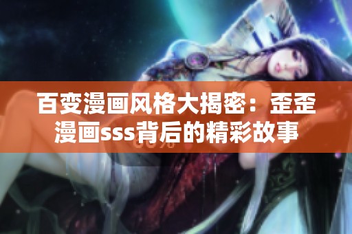 百变漫画风格大揭密：歪歪漫画sss背后的精彩故事