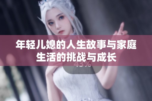 年轻儿媳的人生故事与家庭生活的挑战与成长