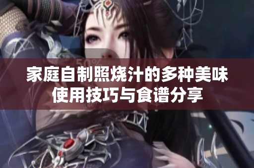 家庭自制照烧汁的多种美味使用技巧与食谱分享