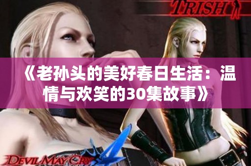 《老孙头的美好春日生活：温情与欢笑的30集故事》