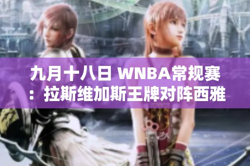 九月十八日 WNBA常规赛：拉斯维加斯王牌对阵西雅图风暴精彩对决