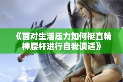 《面对生活压力如何挺直精神腰杆进行自我调适》
