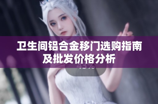 卫生间铝合金移门选购指南及批发价格分析