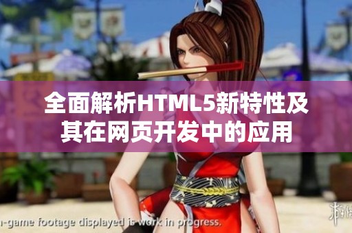 全面解析HTML5新特性及其在网页开发中的应用