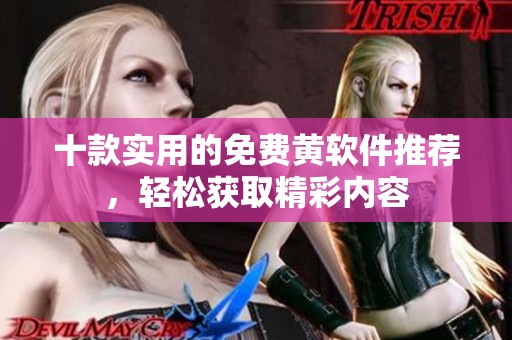 十款实用的免费黄软件推荐，轻松获取精彩内容