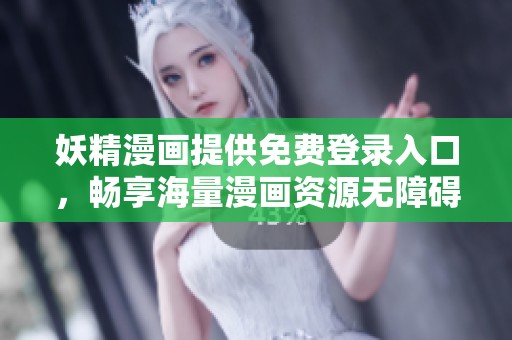 妖精漫画提供免费登录入口，畅享海量漫画资源无障碍阅读
