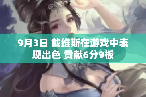 9月3日 戴维斯在游戏中表现出色 贡献6分9板