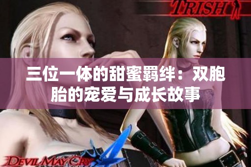 三位一体的甜蜜羁绊：双胞胎的宠爱与成长故事