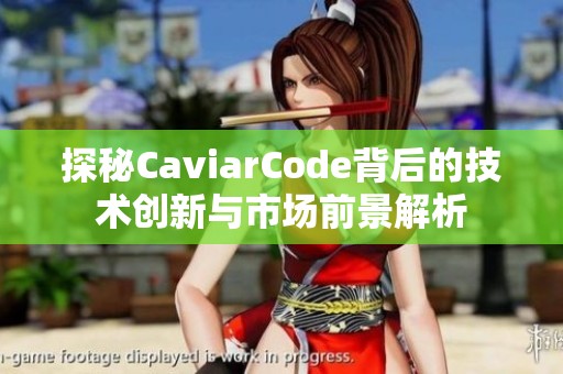 探秘CaviarCode背后的技术创新与市场前景解析
