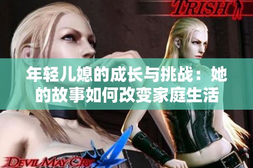 年轻儿媳的成长与挑战：她的故事如何改变家庭生活