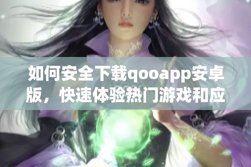 如何安全下载qooapp安卓版，快速体验热门游戏和应用