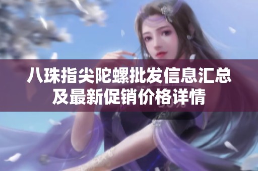 八珠指尖陀螺批发信息汇总及最新促销价格详情