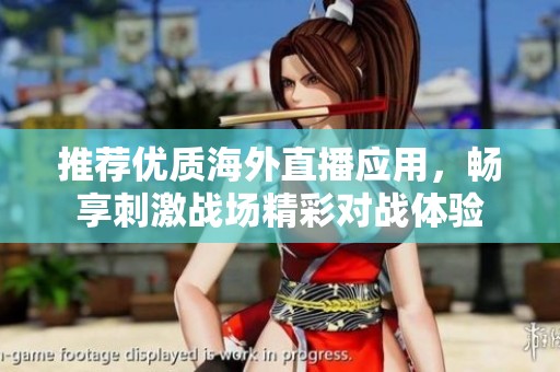 推荐优质海外直播应用，畅享刺激战场精彩对战体验
