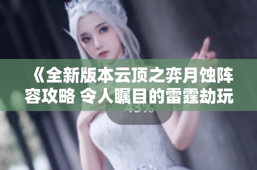 《全新版本云顶之弈月蚀阵容攻略 令人瞩目的雷霆劫玩法技巧》