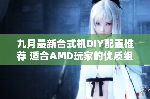 九月最新台式机DIY配置推荐 适合AMD玩家的优质组合