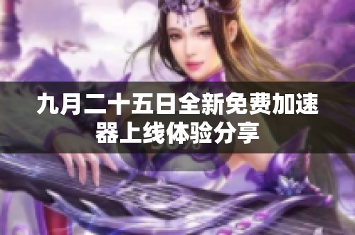 九月二十五日全新免费加速器上线体验分享