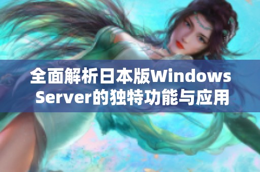 全面解析日本版Windows Server的独特功能与应用优势