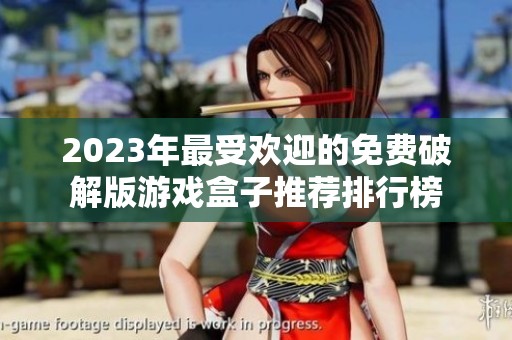 2023年最受欢迎的免费破解版游戏盒子推荐排行榜