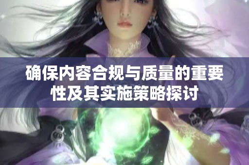 确保内容合规与质量的重要性及其实施策略探讨