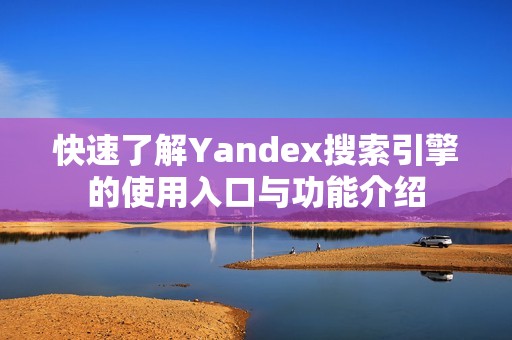 快速了解Yandex搜索引擎的使用入口与功能介绍
