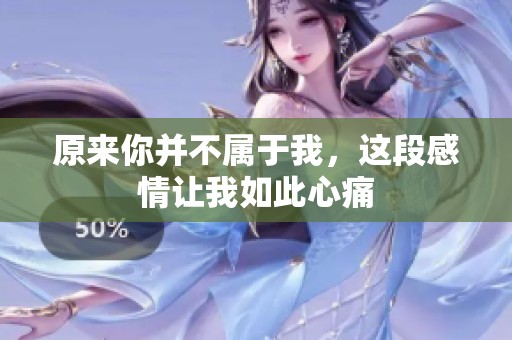 原来你并不属于我，这段感情让我如此心痛