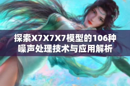 探索X7X7X7模型的106种噪声处理技术与应用解析