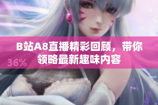 B站A8直播精彩回顾，带你领略最新趣味内容