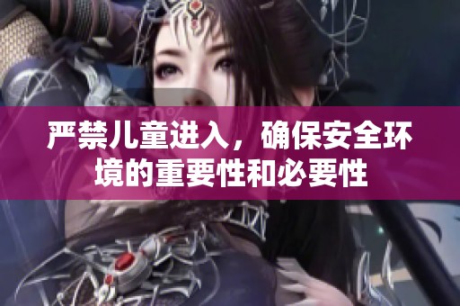 严禁儿童进入，确保安全环境的重要性和必要性